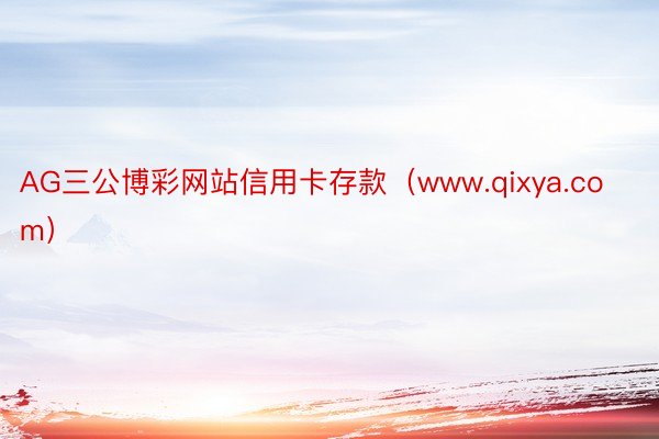 AG三公博彩网站信用卡存款（www.qixya.com）